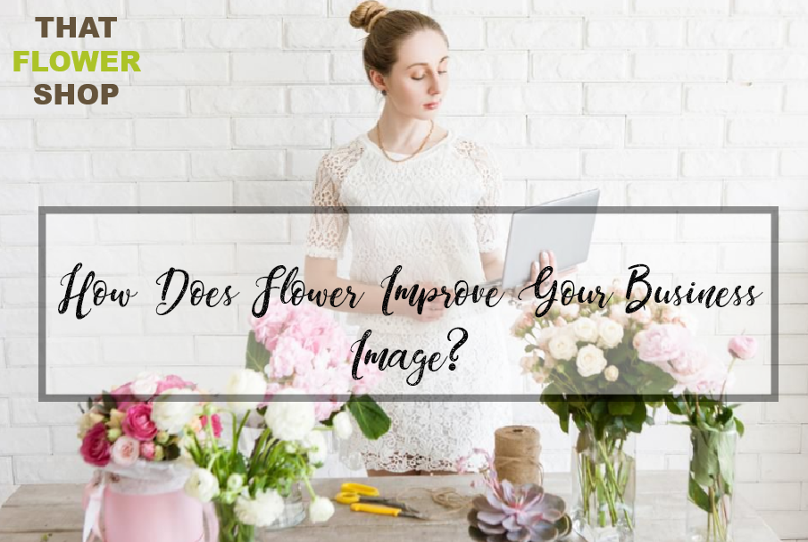 How Does Flower Improve Your Business Image?