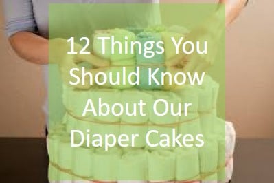 12 Things You Should Know About Our Diaper Cakes